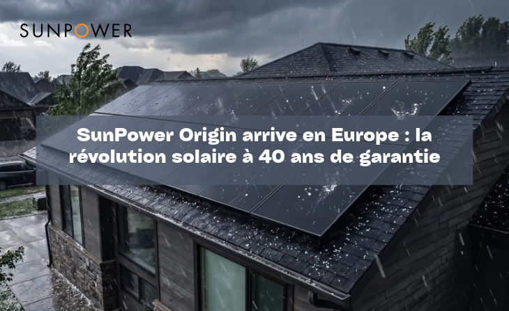 SunPower Origin arrive en Europe : la révolution solaire à 40 ans de garantie